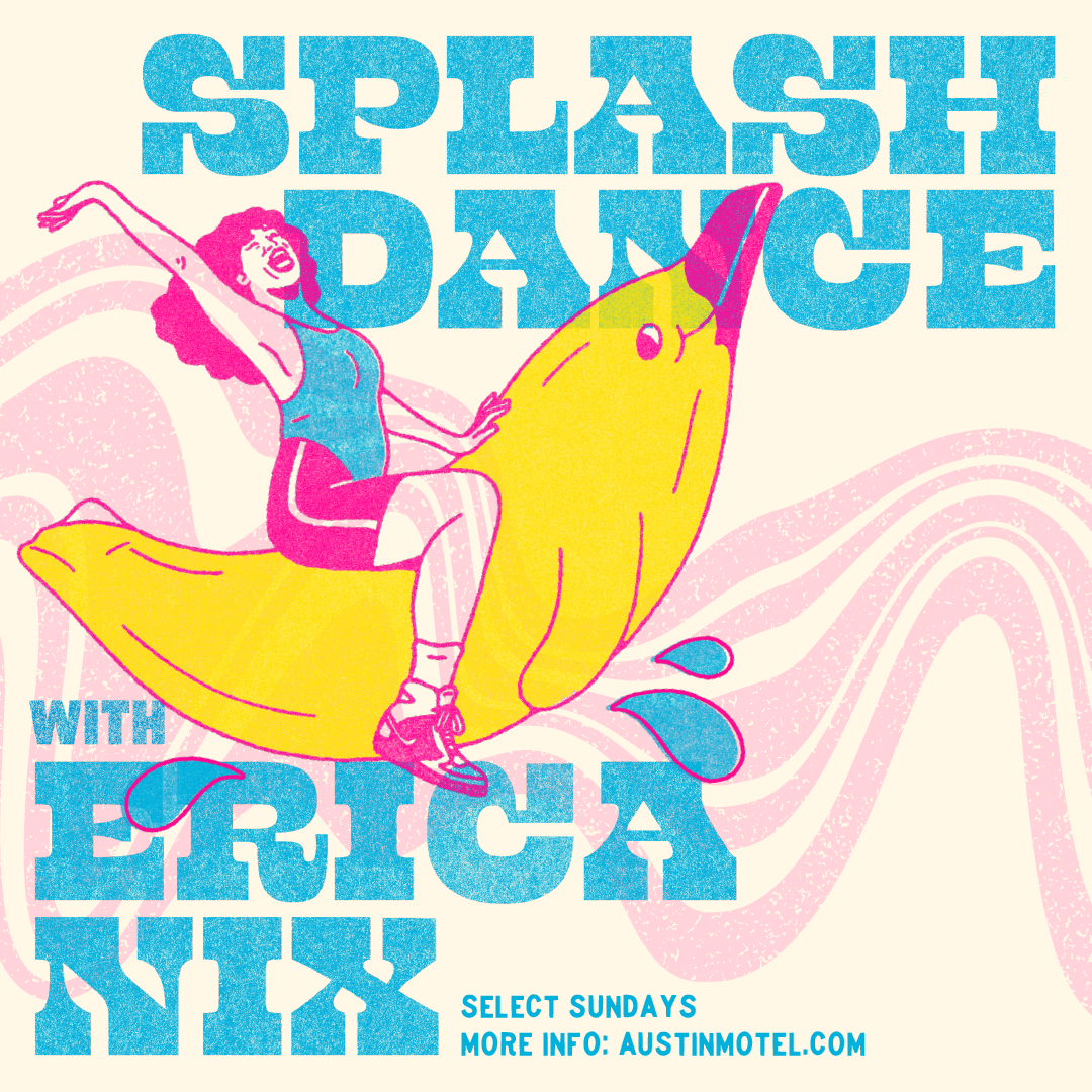 Event Artwork for Splash Dance with Erica Nix at Austin Motel